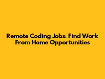 Remote Coding Jobs: Find Work From Home Opportunities