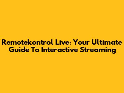 Remotekontrol Live: Your Ultimate Guide To Interactive Streaming
