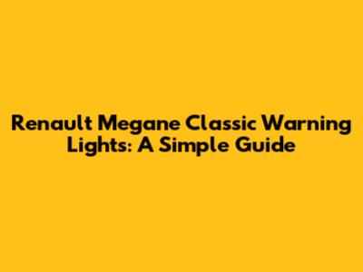 Renault Megane Classic Warning Lights: A Simple Guide