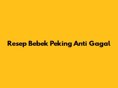Resep Bebek Peking Anti Gagal