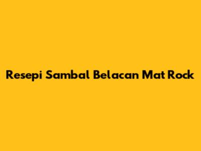 Resepi Sambal Belacan Mat Rock