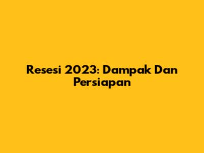 Resesi 2023: Dampak Dan Persiapan