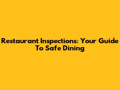 Restaurant Inspections: Your Guide To Safe Dining