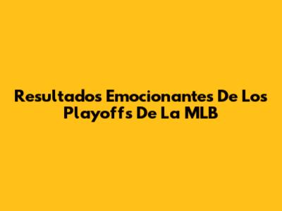 Resultados Emocionantes De Los Playoffs De La MLB