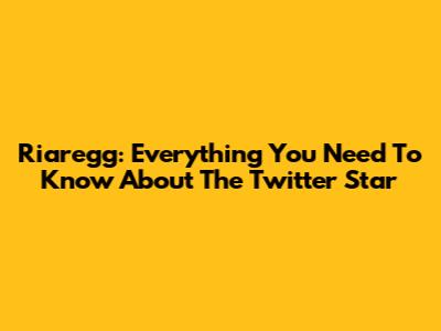 Riaregg: Everything You Need To Know About The Twitter Star