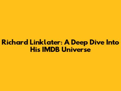 Richard Linklater: A Deep Dive Into His IMDB Universe
