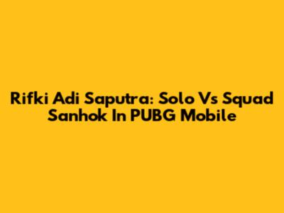 Rifki Adi Saputra: Solo Vs Squad Sanhok In PUBG Mobile