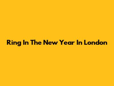 Ring In The New Year In London