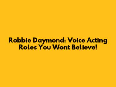 Robbie Daymond: Voice Acting Roles You Won't Believe!