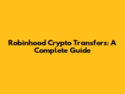 Robinhood Crypto Transfers: A Complete Guide