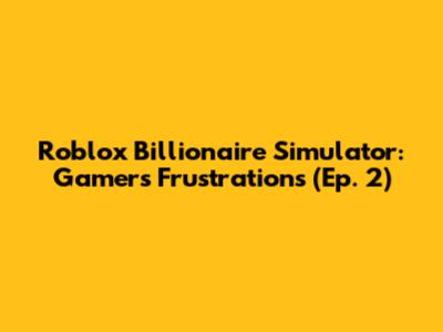 Roblox Billionaire Simulator: Gamer's Frustrations (Ep. 2)