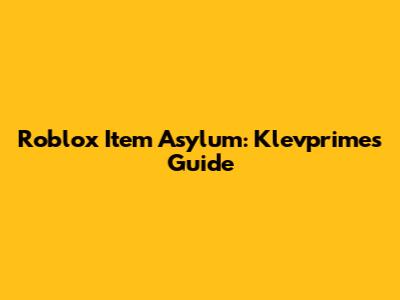 Roblox Item Asylum: Klevprime's Guide
