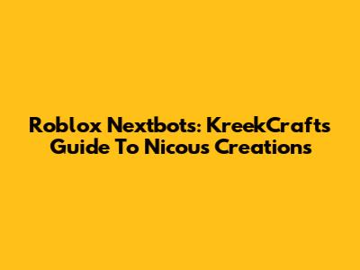Roblox Nextbots: KreekCraft's Guide To Nicou's Creations