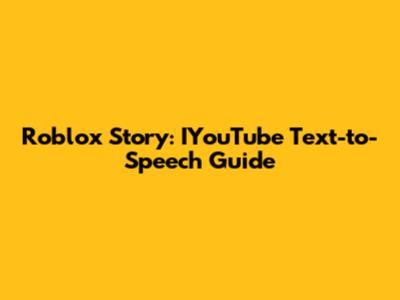 Roblox Story: IYouTube Text-to-Speech Guide
