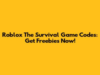 Roblox The Survival Game Codes: Get Freebies Now!