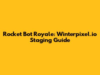 Rocket Bot Royale: Winterpixel.io Staging Guide