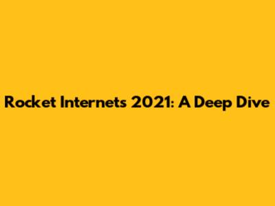 Rocket Internet's 2021: A Deep Dive