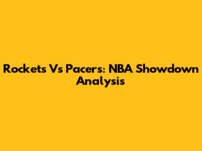 Rockets Vs Pacers: NBA Showdown Analysis
