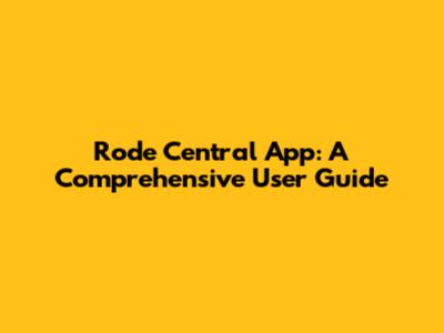 Rode Central App: A Comprehensive User Guide