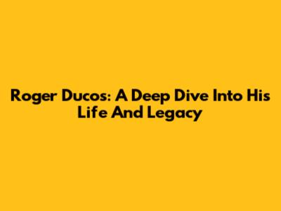Roger Ducos: A Deep Dive Into His Life And Legacy