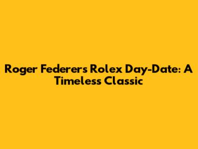 Roger Federer's Rolex Day-Date: A Timeless Classic