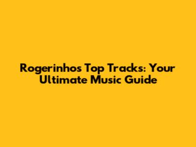 Rogerinho's Top Tracks: Your Ultimate Music Guide