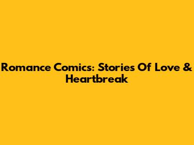 Romance Comics: Stories Of Love & Heartbreak