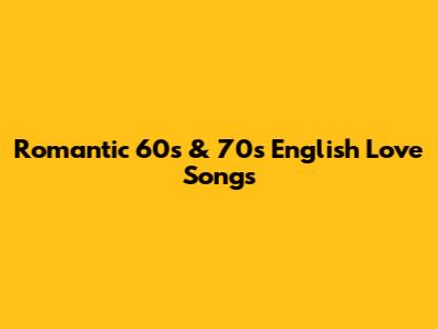Romantic 60s & 70s English Love Songs