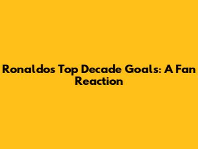 Ronaldo's Top Decade Goals: A Fan Reaction