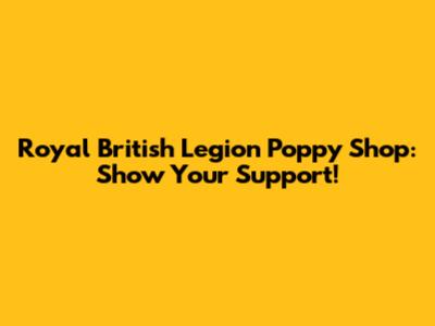 Royal British Legion Poppy Shop: Show Your Support!