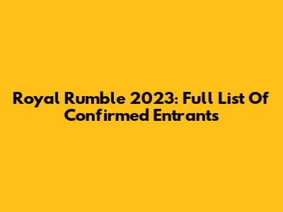 Royal Rumble 2023: Full List Of Confirmed Entrants