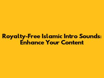Royalty-Free Islamic Intro Sounds: Enhance Your Content