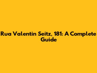 Rua Valentin Seitz, 181: A Complete Guide