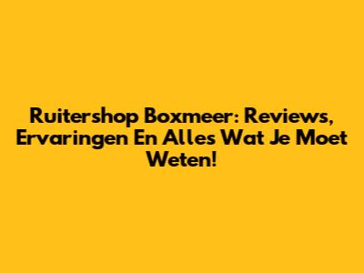 Ruitershop Boxmeer: Reviews, Ervaringen En Alles Wat Je Moet Weten!