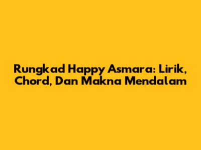 Rungkad Happy Asmara: Lirik, Chord, Dan Makna Mendalam