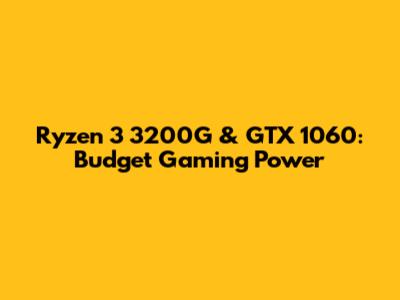 Ryzen 3 3200G & GTX 1060: Budget Gaming Power