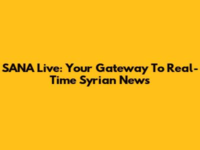 SANA Live: Your Gateway To Real-Time Syrian News
