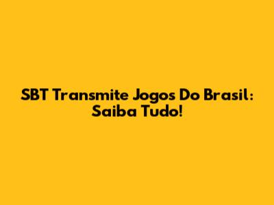 SBT Transmite Jogos Do Brasil: Saiba Tudo!