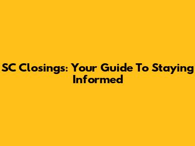 SC Closings: Your Guide To Staying Informed