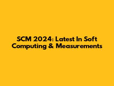 SCM 2024: Latest In Soft Computing & Measurements