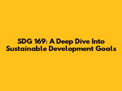 SDG 169: A Deep Dive Into Sustainable Development Goals