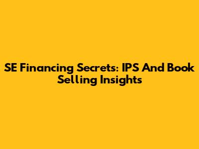 SE Financing Secrets: IPS And Book Selling Insights