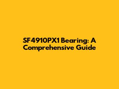 SF4910PX1 Bearing: A Comprehensive Guide