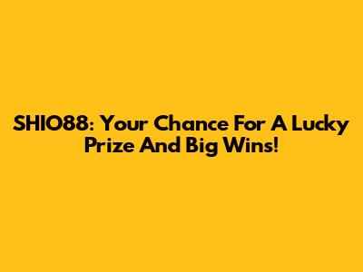 SHIO88: Your Chance For A Lucky Prize And Big Wins!