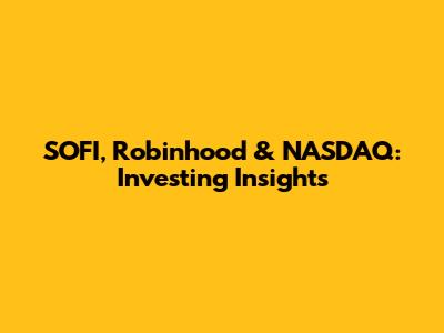 SOFI, Robinhood & NASDAQ: Investing Insights