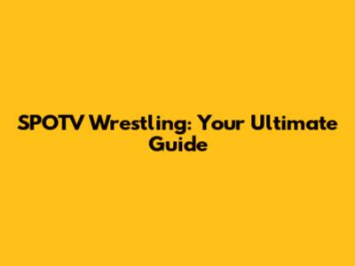 SPOTV Wrestling: Your Ultimate Guide