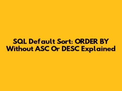 SQL Default Sort: `ORDER BY` Without `ASC` Or `DESC` Explained