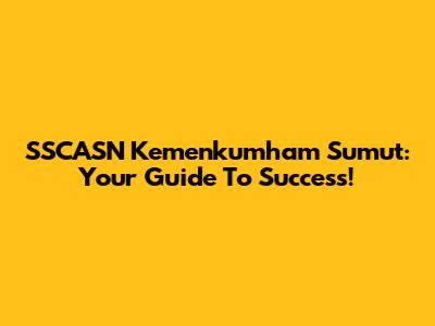 SSCASN Kemenkumham Sumut: Your Guide To Success!