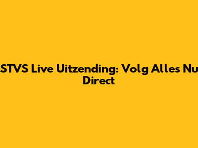 STVS Live Uitzending: Volg Alles Nu Direct