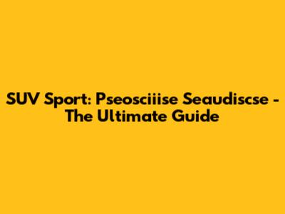 SUV Sport: Pseosciiise Seaudiscse - The Ultimate Guide
